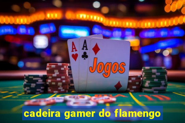 cadeira gamer do flamengo